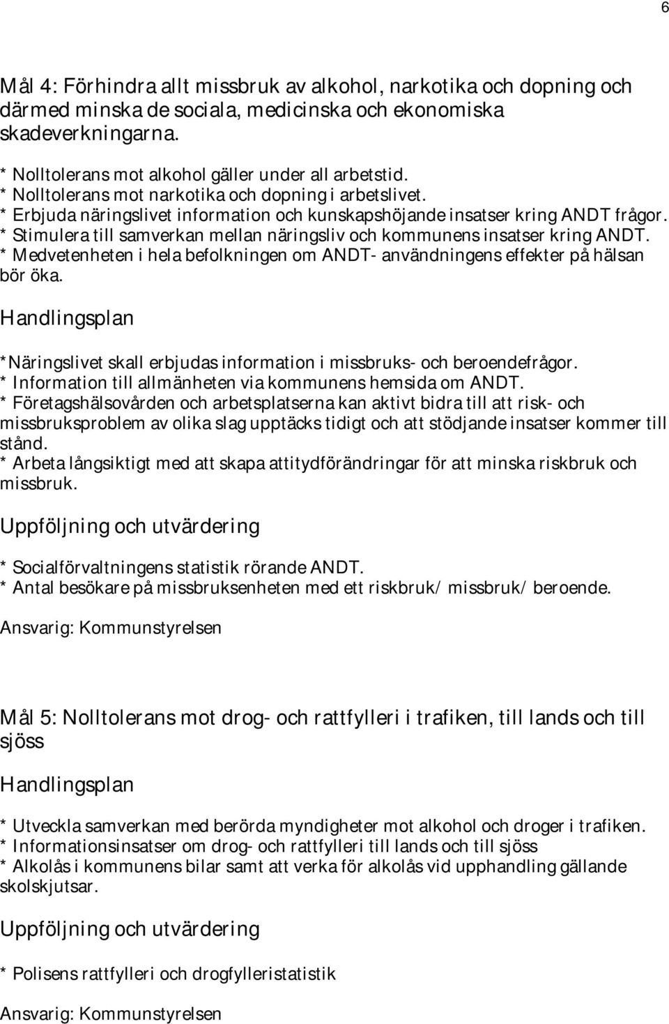 * Stimulera till samverkan mellan näringsliv och kommunens insatser kring ANDT. * Medvetenheten i hela befolkningen om ANDT- användningens effekter på hälsan bör öka.