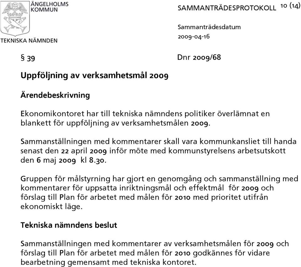 Gruppen för målstyrning har gjort en genomgång och sammanställning med kommentarer för uppsatta inriktningsmål och effektmål för 2009 och förslag till Plan för arbetet med målen för 2010