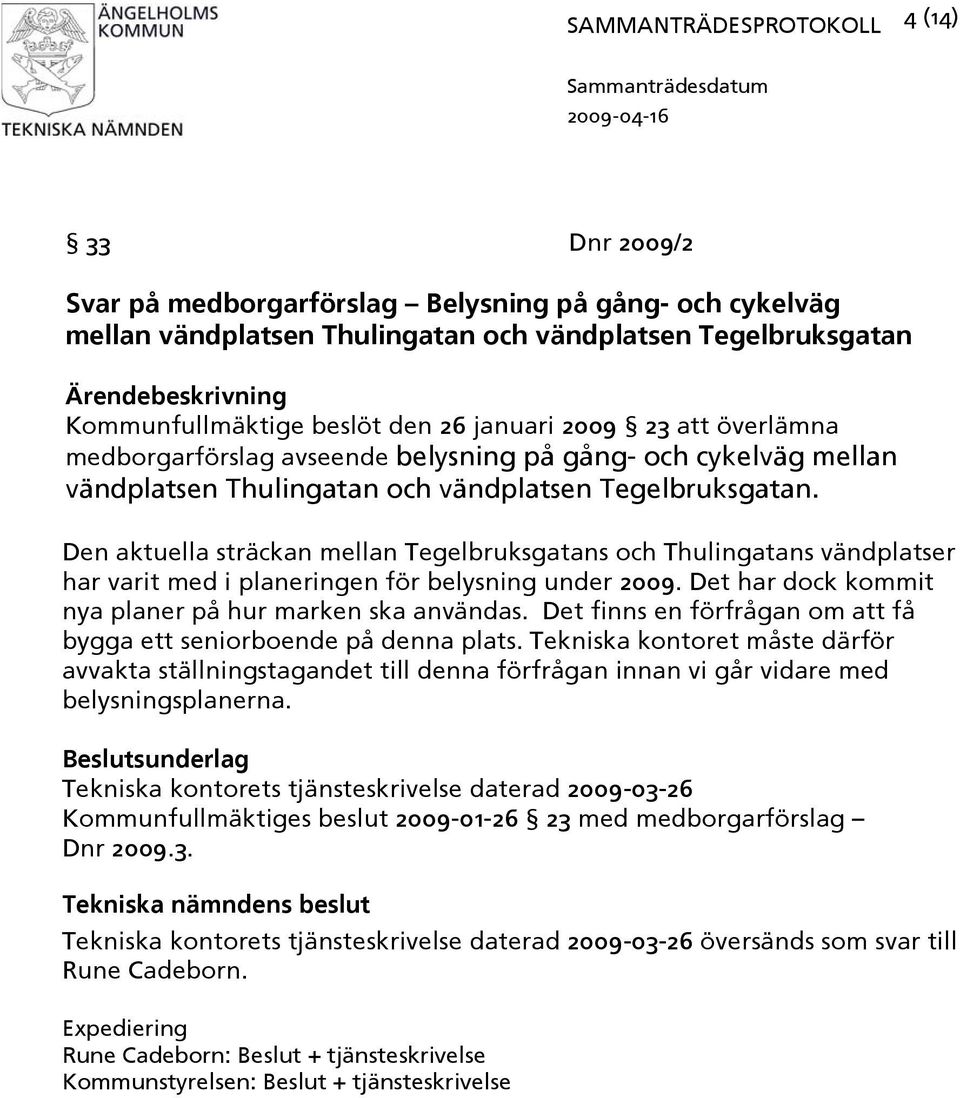 Den aktuella sträckan mellan Tegelbruksgatans och Thulingatans vändplatser har varit med i planeringen för belysning under 2009. Det har dock kommit nya planer på hur marken ska användas.