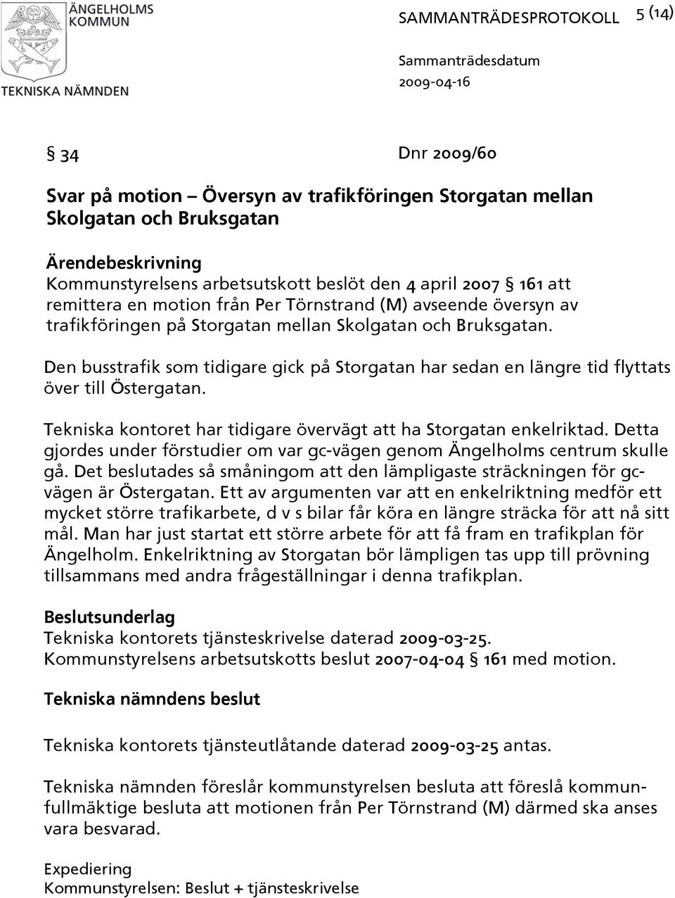 Tekniska kontoret har tidigare övervägt att ha Storgatan enkelriktad. Detta gjordes under förstudier om var gc-vägen genom Ängelholms centrum skulle gå.