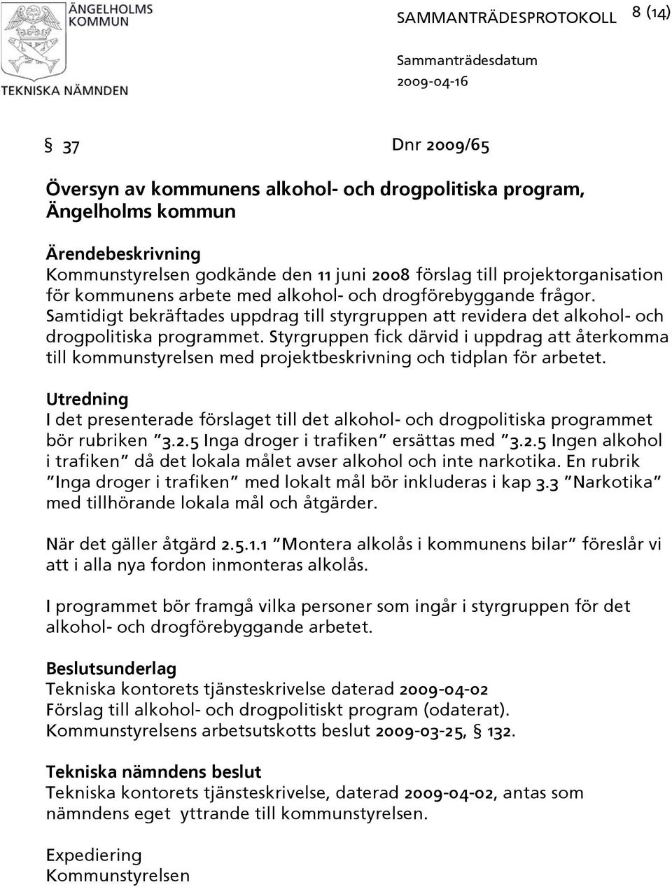 Styrgruppen fick därvid i uppdrag att återkomma till kommunstyrelsen med projektbeskrivning och tidplan för arbetet.