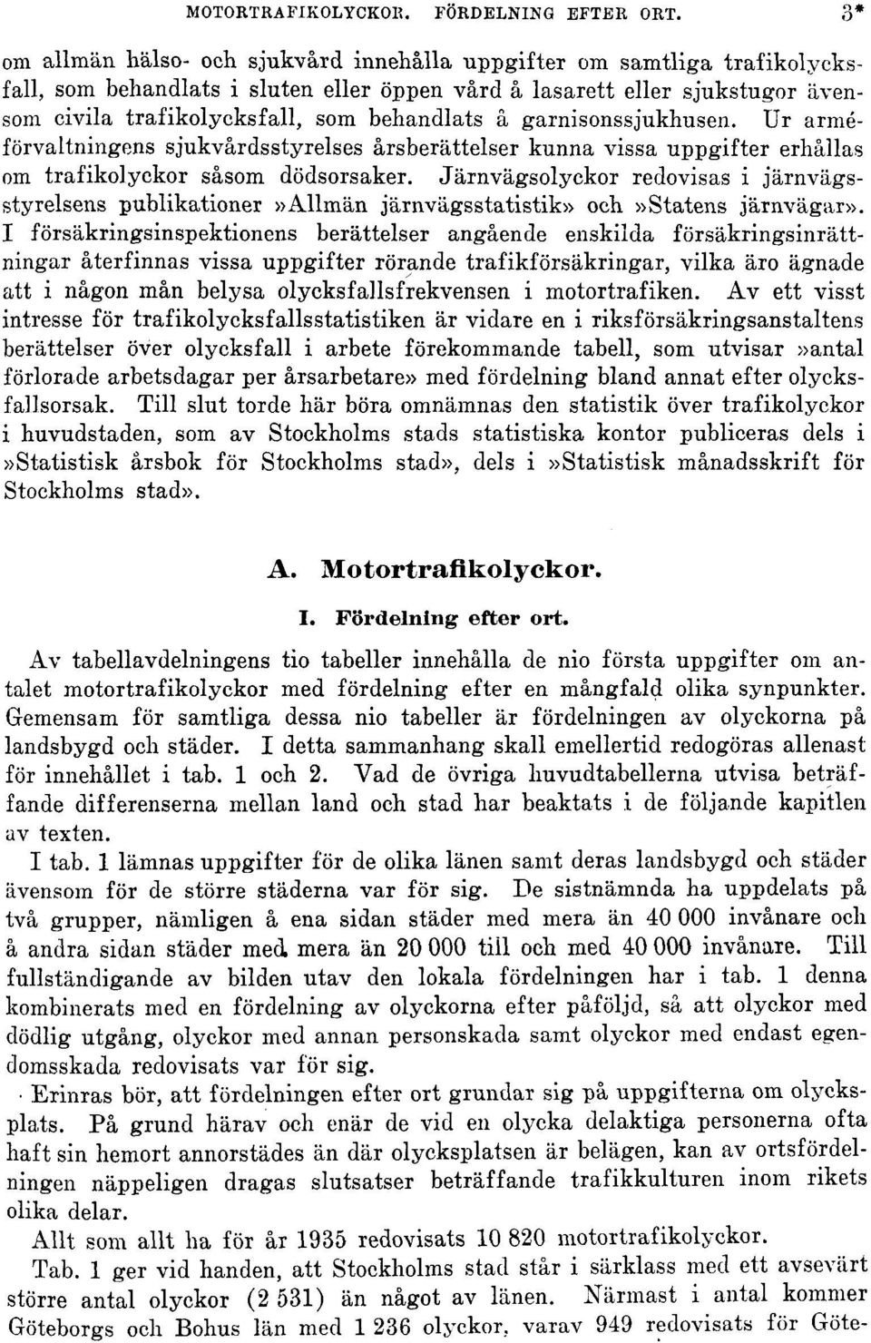 â garnisonssjukhusen. Ur arméförvaltningens sjukvårdsstyrelses årsberättelser kunna vissa uppgifter erhållas om trafikolyckor såsom dödsorsaker.