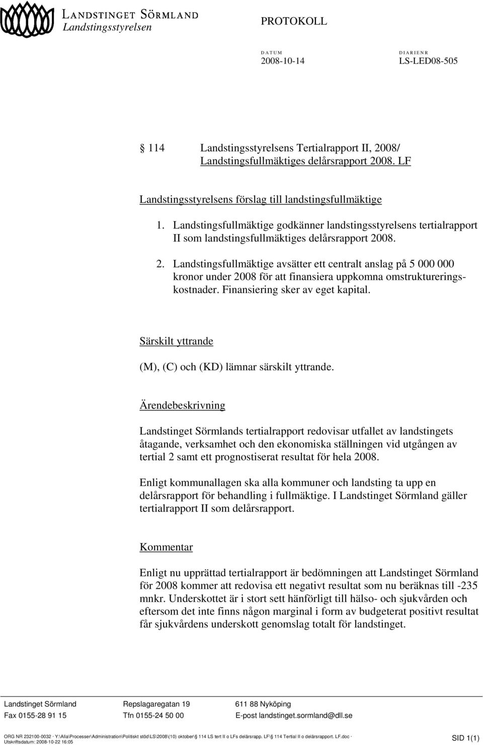 08. 2. Landstingsfullmäktige avsätter ett centralt anslag på 5 000 000 kronor under 2008 för att finansiera uppkomna omstruktureringskostnader. Finansiering sker av eget kapital.