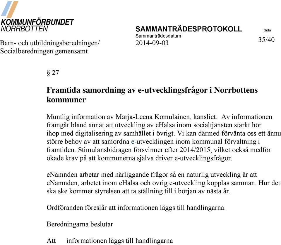 Vi kan därmed förvänta oss ett ännu större behov av att samordna e-utvecklingen inom kommunal förvaltning i framtiden.