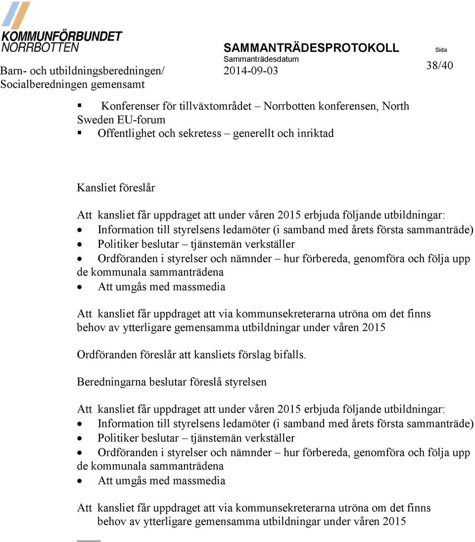 samband med årets första sammanträde) Politiker beslutar tjänstemän verkställer Ordföranden i styrelser och nämnder hur förbereda, genomföra och följa upp de kommunala sammanträdena Att umgås med