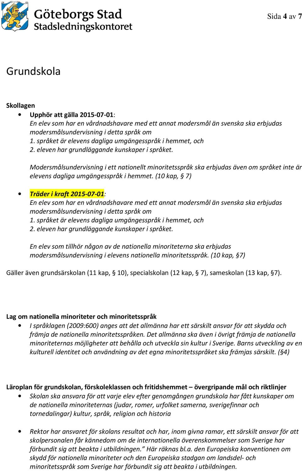 eleven har grundläggande kunskaper i språket. En elev som tillhör någon av de nationella minoriteterna ska erbjudas modersmålsundervisning i elevens nationella minoritetsspråk.