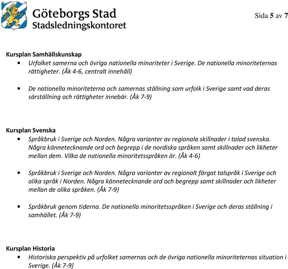 (Åk 7-9) Kursplan Svenska Språkbruk i Sverige och Norden. Några varianter av regionala skillnader i talad svenska.