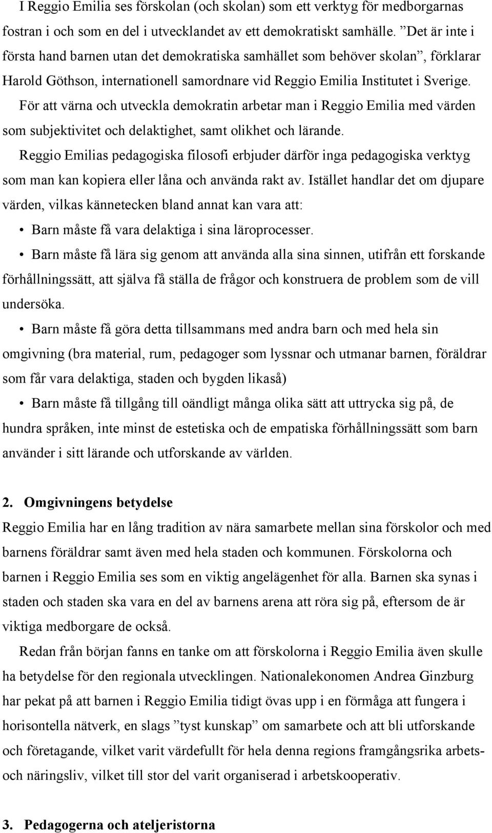 För att värna och utveckla demokratin arbetar man i Reggio Emilia med värden som subjektivitet och delaktighet, samt olikhet och lärande.