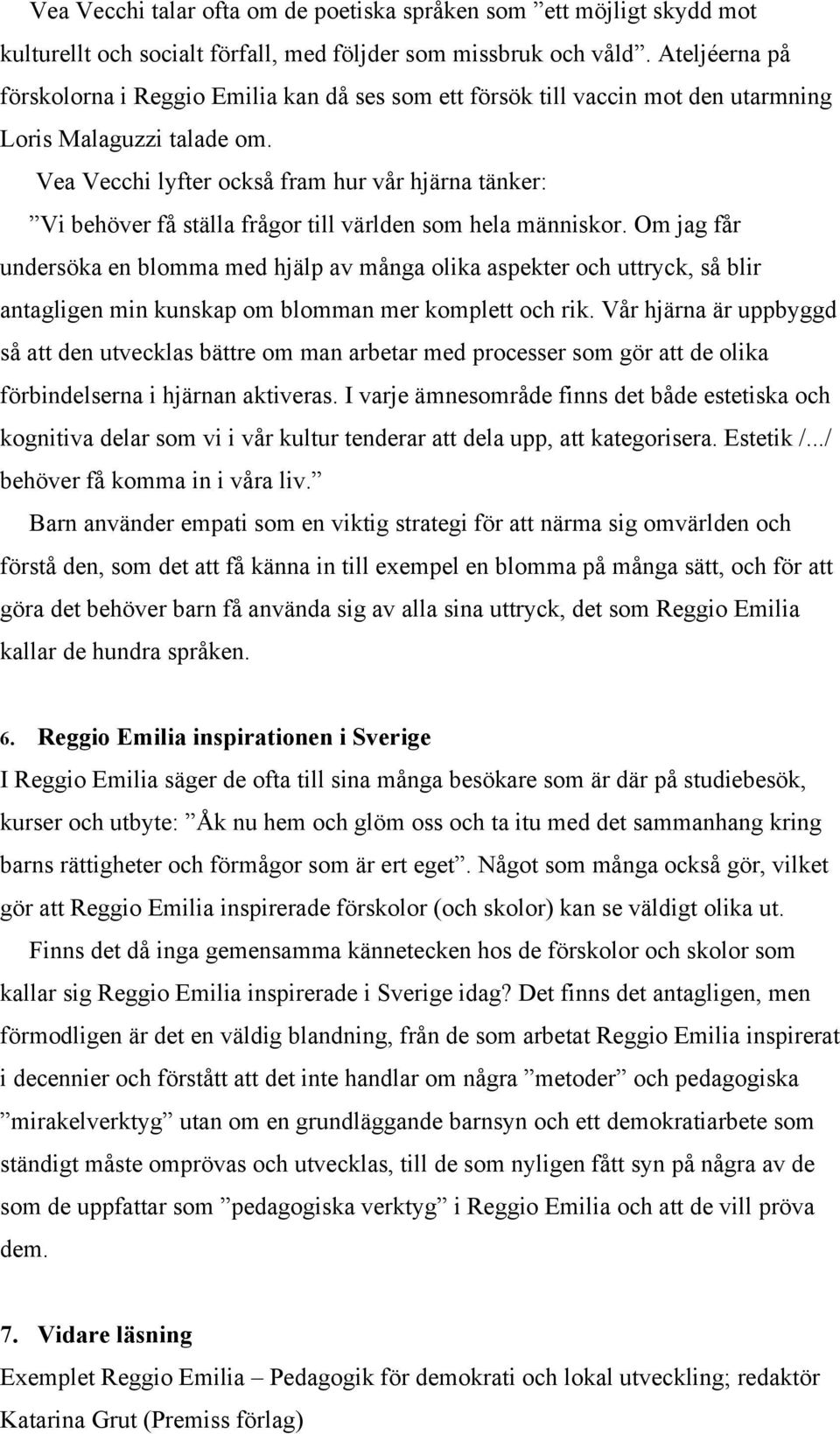 Vea Vecchi lyfter också fram hur vår hjärna tänker: Vi behöver få ställa frågor till världen som hela människor.