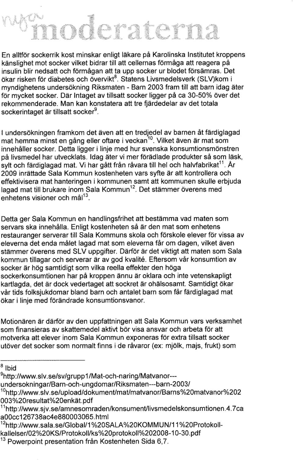 Det ökar risken för diabetes och övervikt 8 Statens Livsmedelsverk (SL V)kom i myndighetens undersökning Riksmaten - Barn 2003 fram till att barn idag äter för mycket socker.