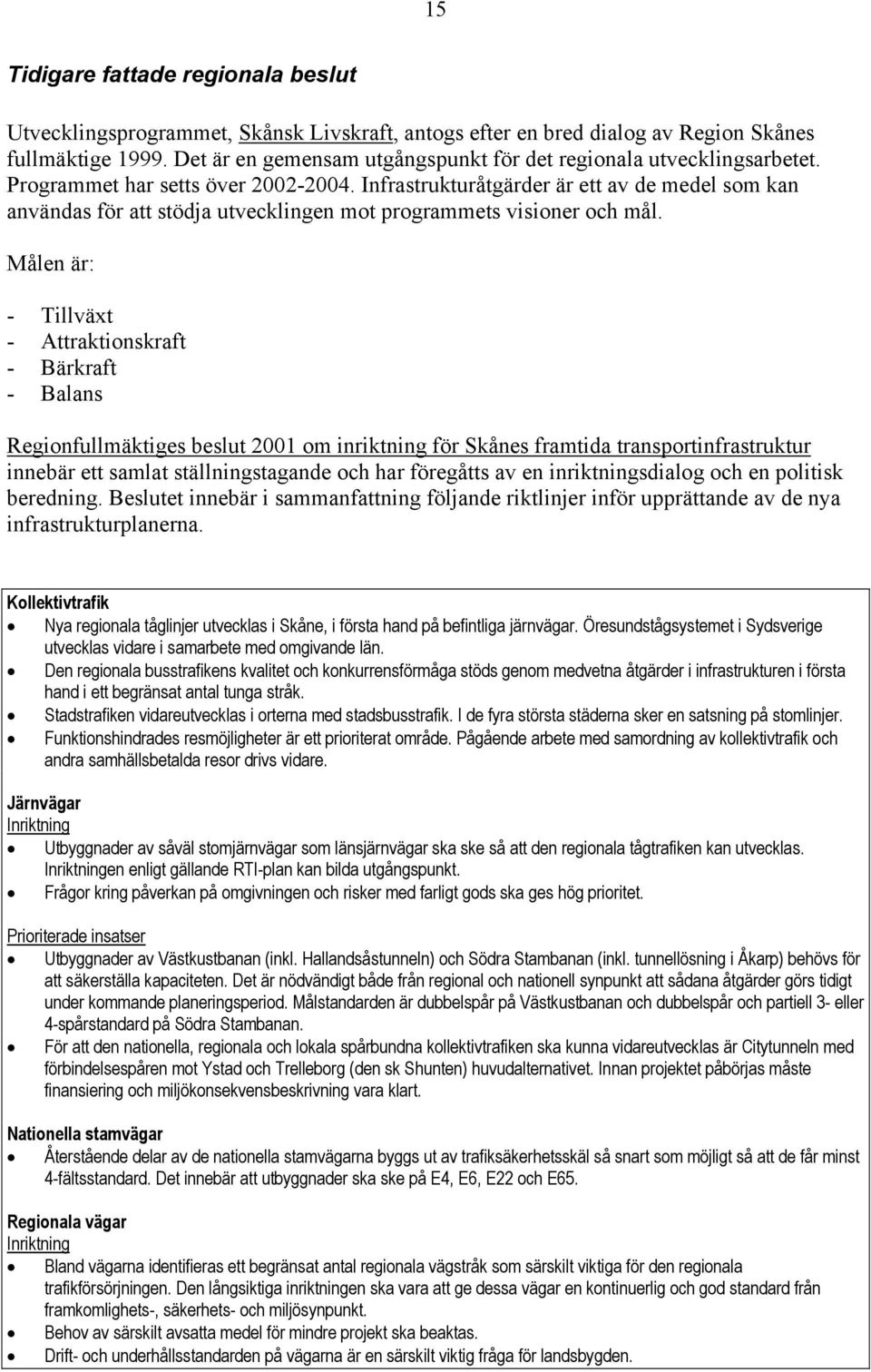 Infrastrukturåtgärder är ett av de medel som kan användas för att stödja utvecklingen mot programmets visioner och mål.