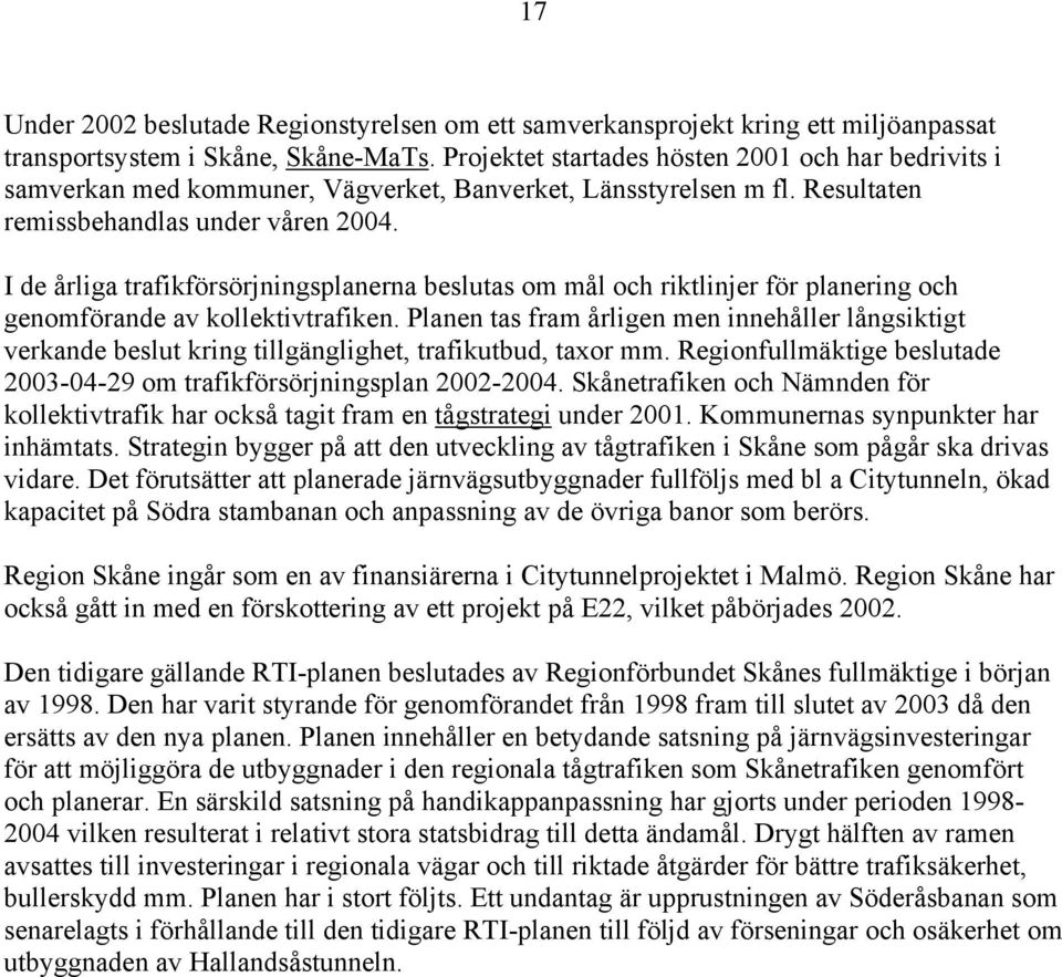 I de årliga trafikförsörjningsplanerna beslutas om mål och riktlinjer för planering och genomförande av kollektivtrafiken.