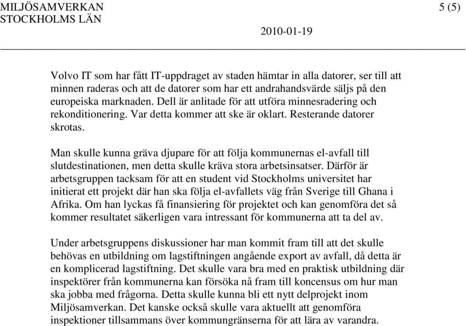 Man skulle kunna gräva djupare för att följa kommunernas el-avfall till slutdestinationen, men detta skulle kräva stora arbetsinsatser.