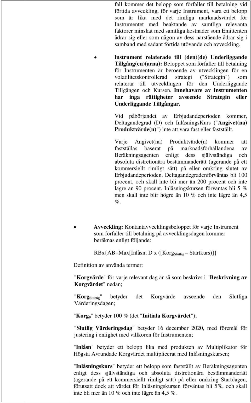 Instrument relaterade till (den)(de) Underliggande Tillgång(en)(arna): Beloppet som förfaller till betalning för Instrumenten är beroende av utvecklingen för en volatilitetskontrollerad strategi