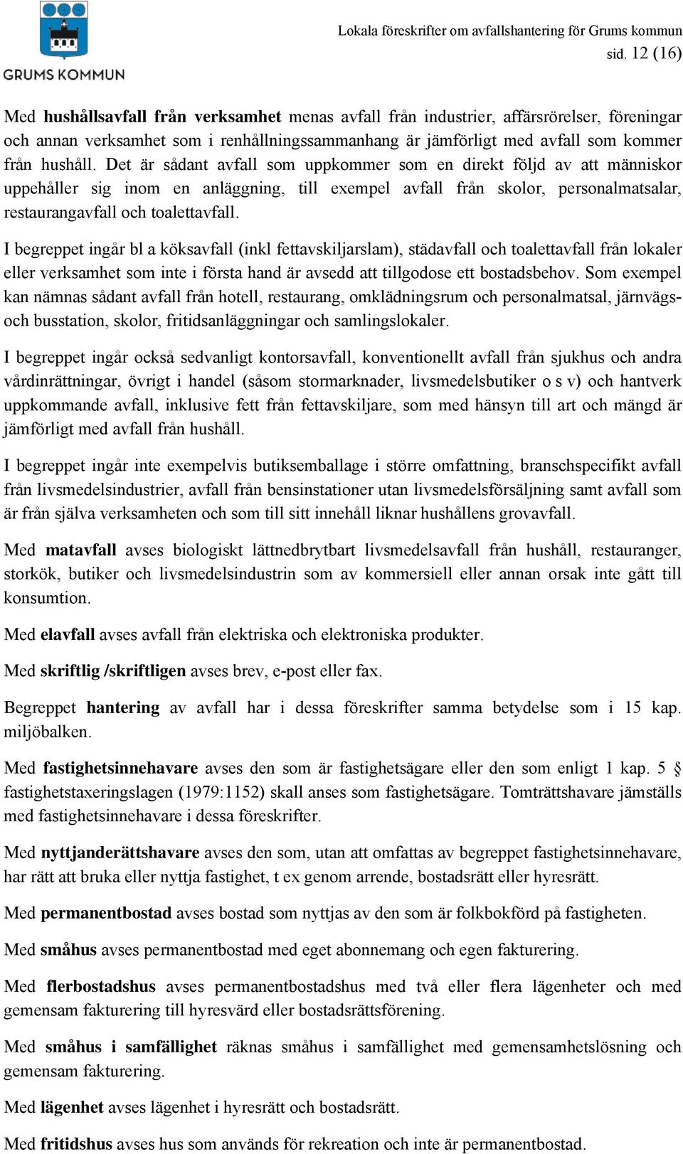 Det är sådant avfall som uppkommer som en direkt följd av att människor uppehåller sig inom en anläggning, till exempel avfall från skolor, personalmatsalar, restaurangavfall och toalettavfall.