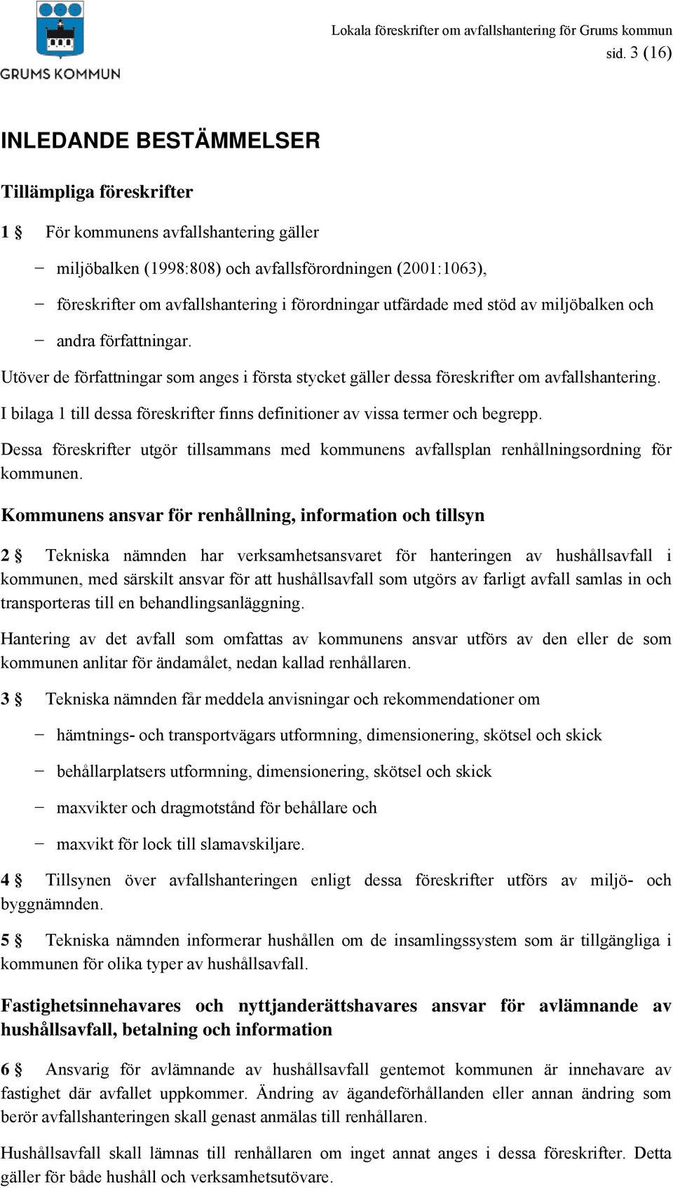 I bilaga 1 till dessa föreskrifter finns definitioner av vissa termer och begrepp. Dessa föreskrifter utgör tillsammans med kommunens avfallsplan renhållningsordning för kommunen.