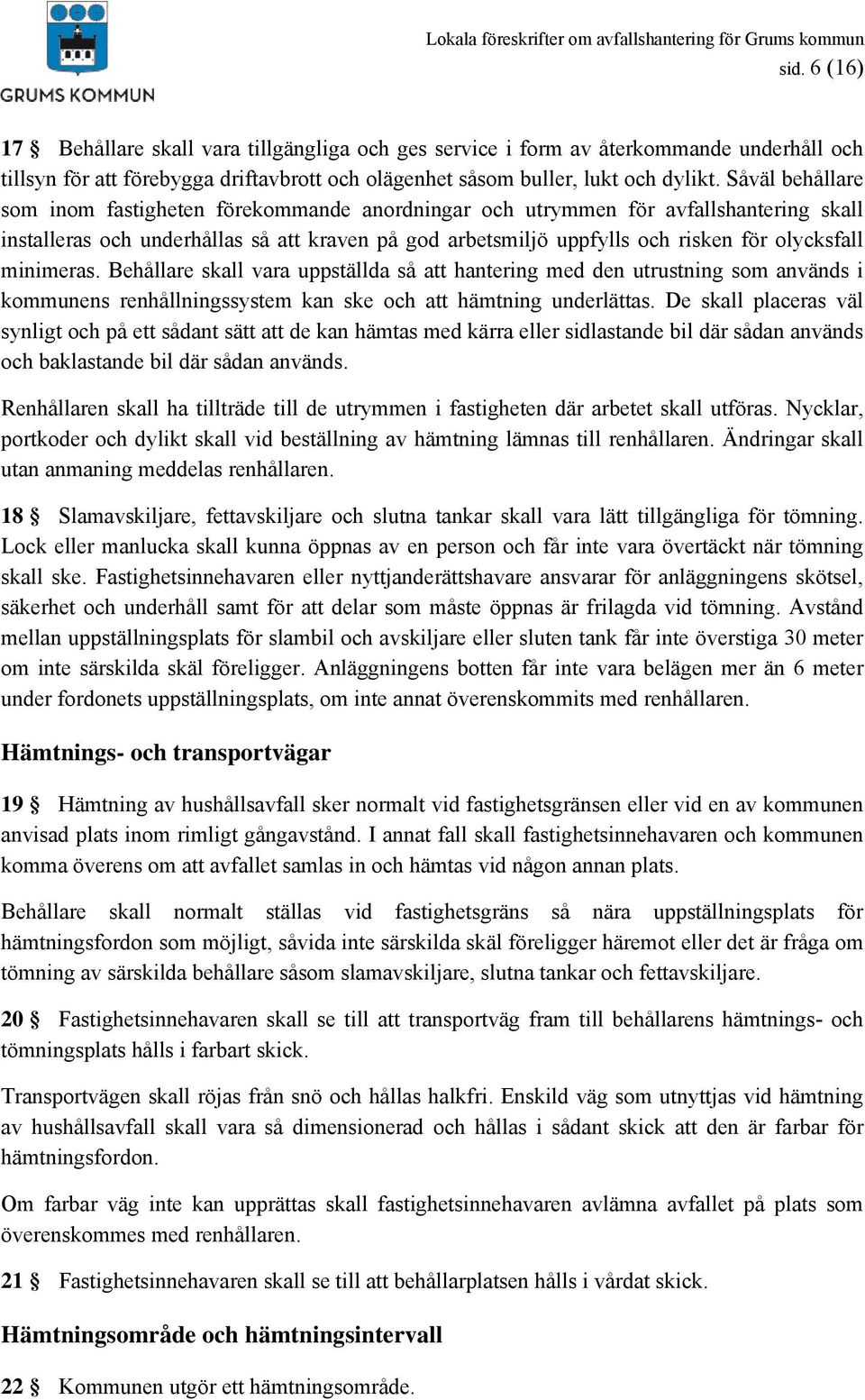 minimeras. Behållare skall vara uppställda så att hantering med den utrustning som används i kommunens renhållningssystem kan ske och att hämtning underlättas.