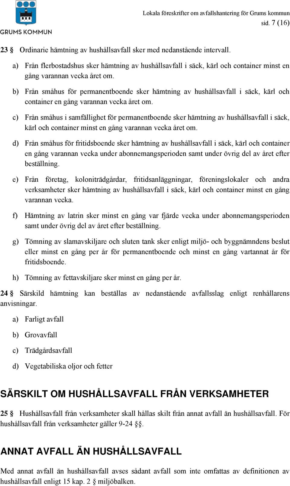 b) Från småhus för permanentboende sker hämtning av hushållsavfall i säck, kärl och container en gång varannan vecka året om.