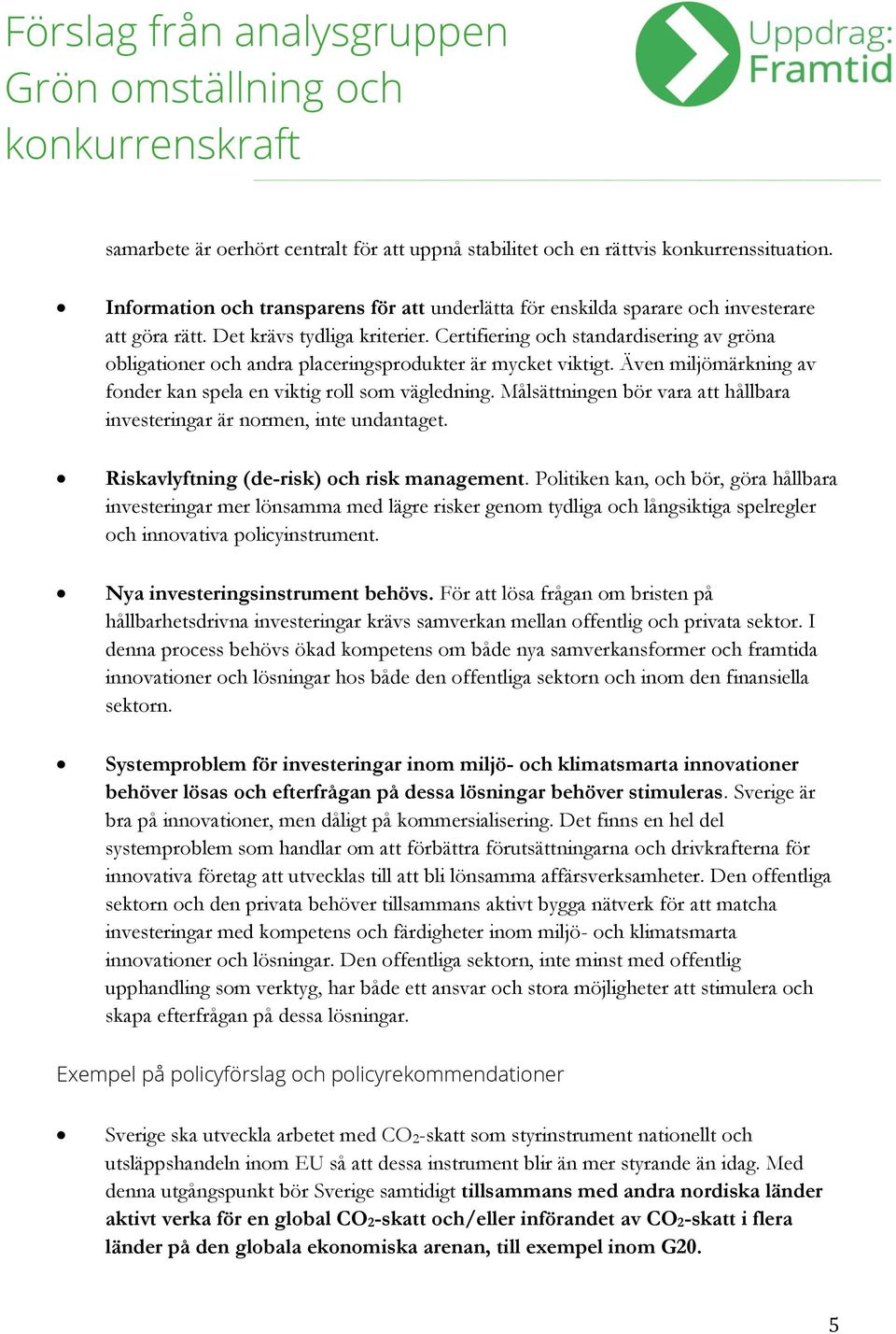 Även miljömärkning av fonder kan spela en viktig roll som vägledning. Målsättningen bör vara att hållbara investeringar är normen, inte undantaget. Riskavlyftning (de-risk) och risk management.