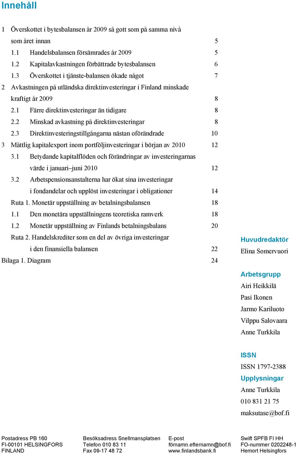 2 Minskad avkastning på direktinvesteringar 8 2.3 Direktinvesteringstillgångarna nästan oförändrade 1 3 Måttlig kapitalexport inom portföljinvesteringar i början av 21 12 3.