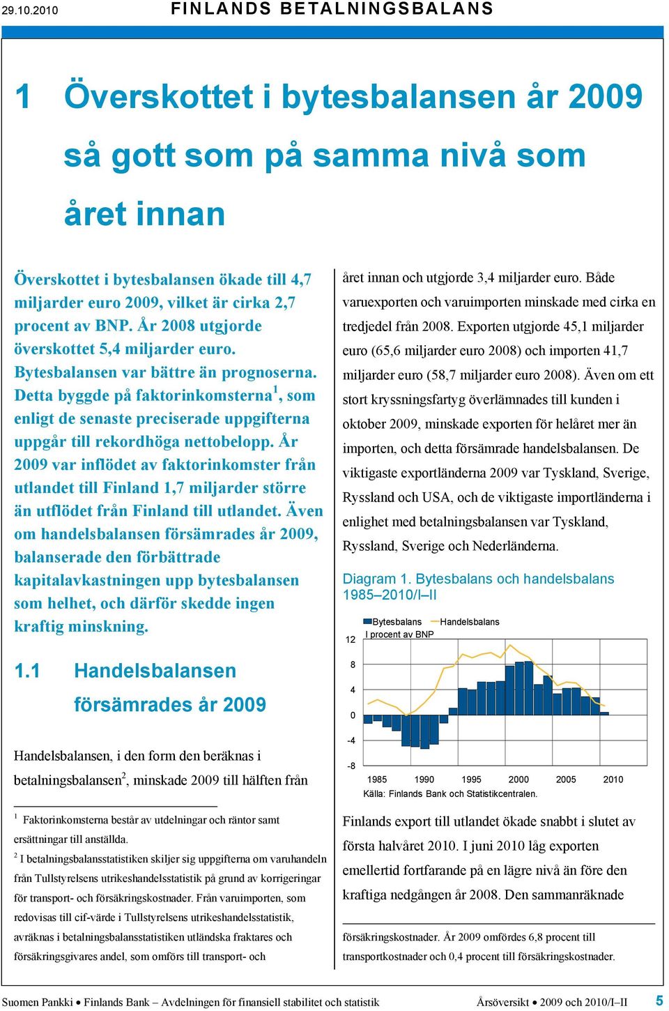 Detta byggde på faktorinkomsterna 1, som enligt de senaste preciserade uppgifterna uppgår till rekordhöga nettobelopp.