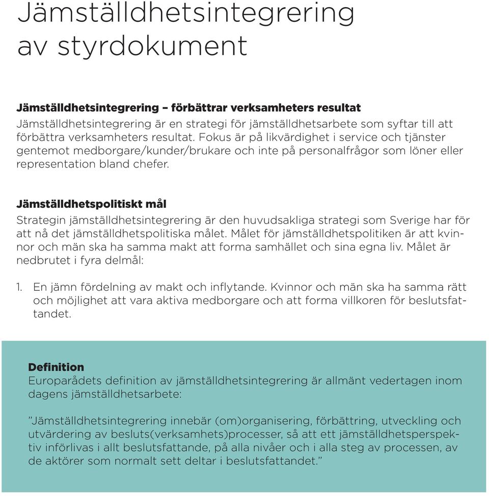 Jämställdhetspolitiskt mål Strategin jämställdhetsintegrering är den huvudsakliga strategi som Sverige har för att nå det jämställdhetspolitiska målet.