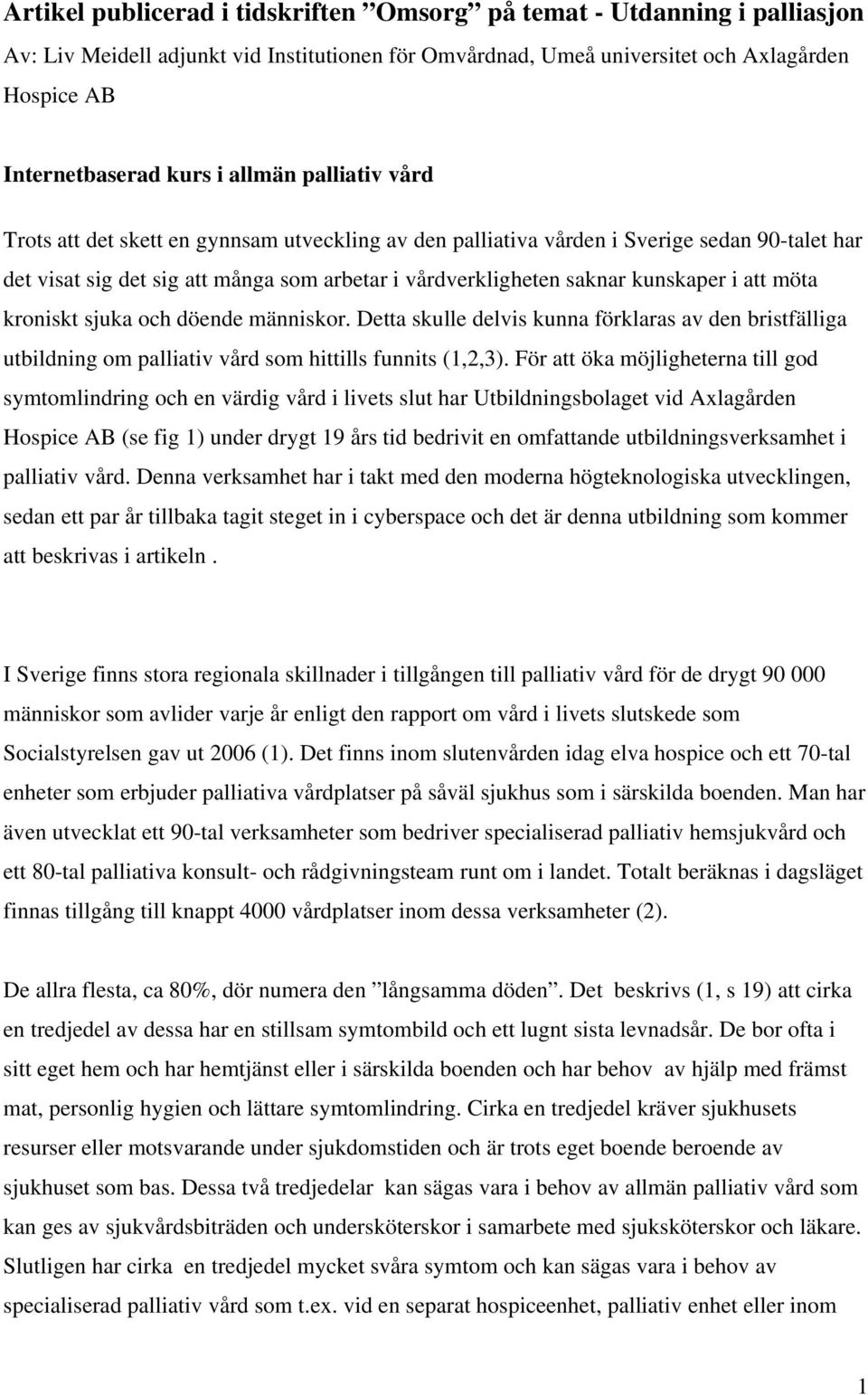 att möta kroniskt sjuka och döende människor. Detta skulle delvis kunna förklaras av den bristfälliga utbildning om palliativ vård som hittills funnits (1,2,3).