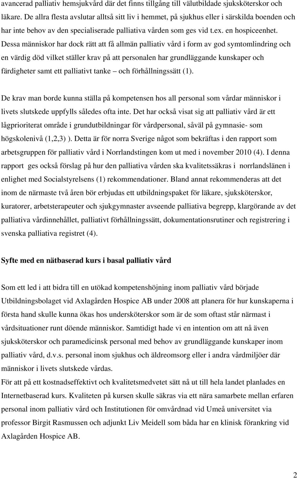 Dessa människor har dock rätt att få allmän palliativ vård i form av god symtomlindring och en värdig död vilket ställer krav på att personalen har grundläggande kunskaper och färdigheter samt ett