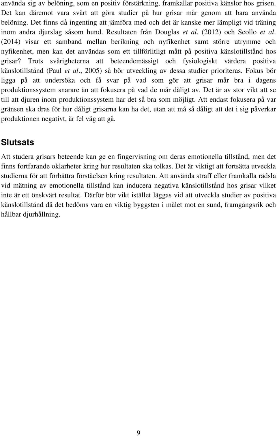 (2014) visar ett samband mellan berikning och nyfikenhet samt större utrymme och nyfikenhet, men kan det användas som ett tillförlitligt mått på positiva känslotillstånd hos grisar?