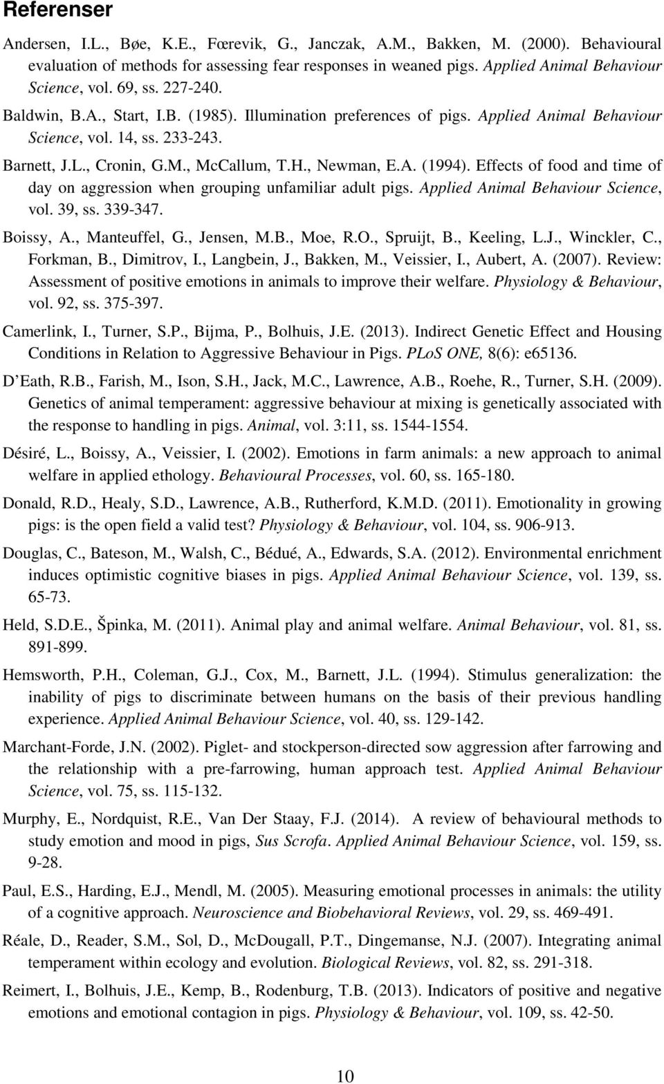 , Cronin, G.M., McCallum, T.H., Newman, E.A. (1994). Effects of food and time of day on aggression when grouping unfamiliar adult pigs. Applied Animal Behaviour Science, vol. 39, ss. 339-347.