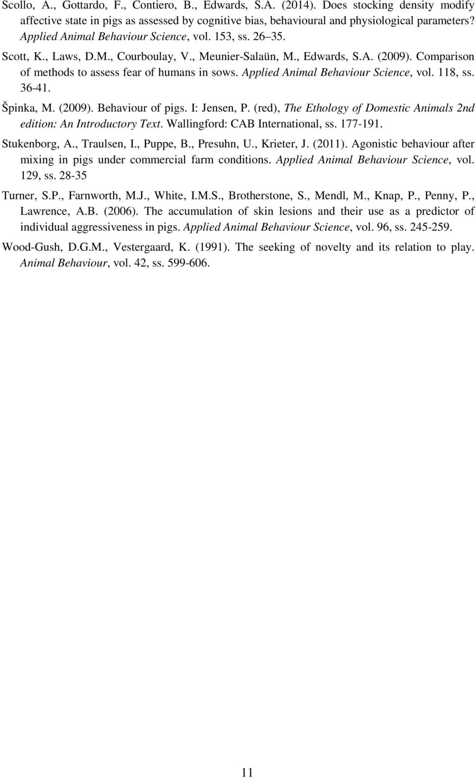Applied Animal Behaviour Science, vol. 118, ss. 36-41. Špinka, M. (2009). Behaviour of pigs. I: Jensen, P. (red), The Ethology of Domestic Animals 2nd edition: An Introductory Text.