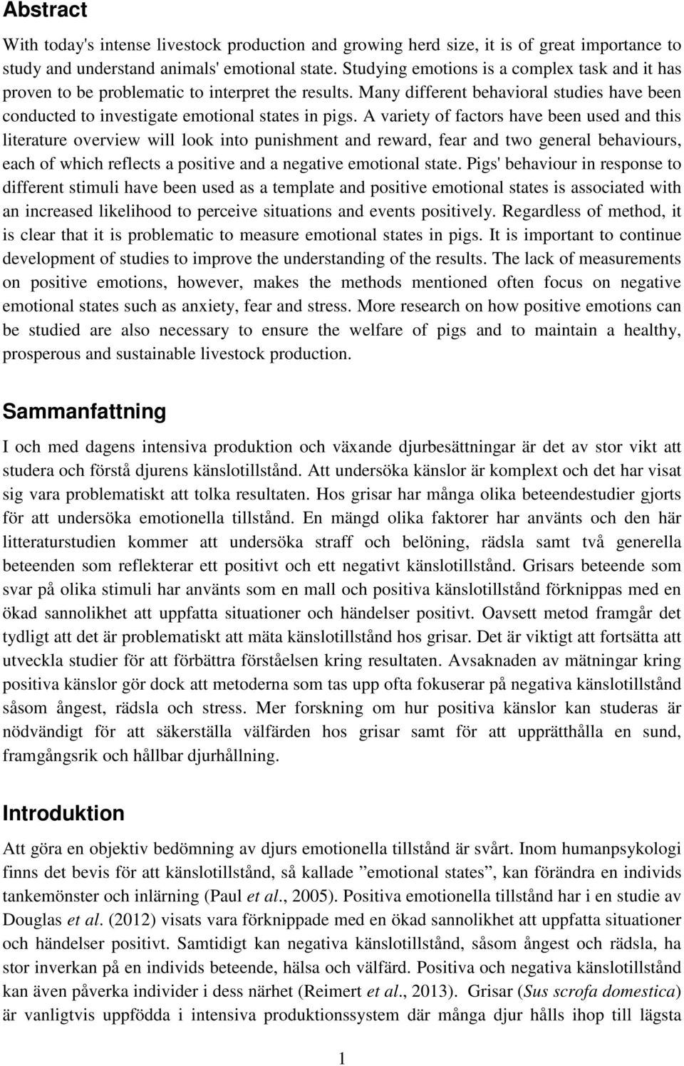 A variety of factors have been used and this literature overview will look into punishment and reward, fear and two general behaviours, each of which reflects a positive and a negative emotional