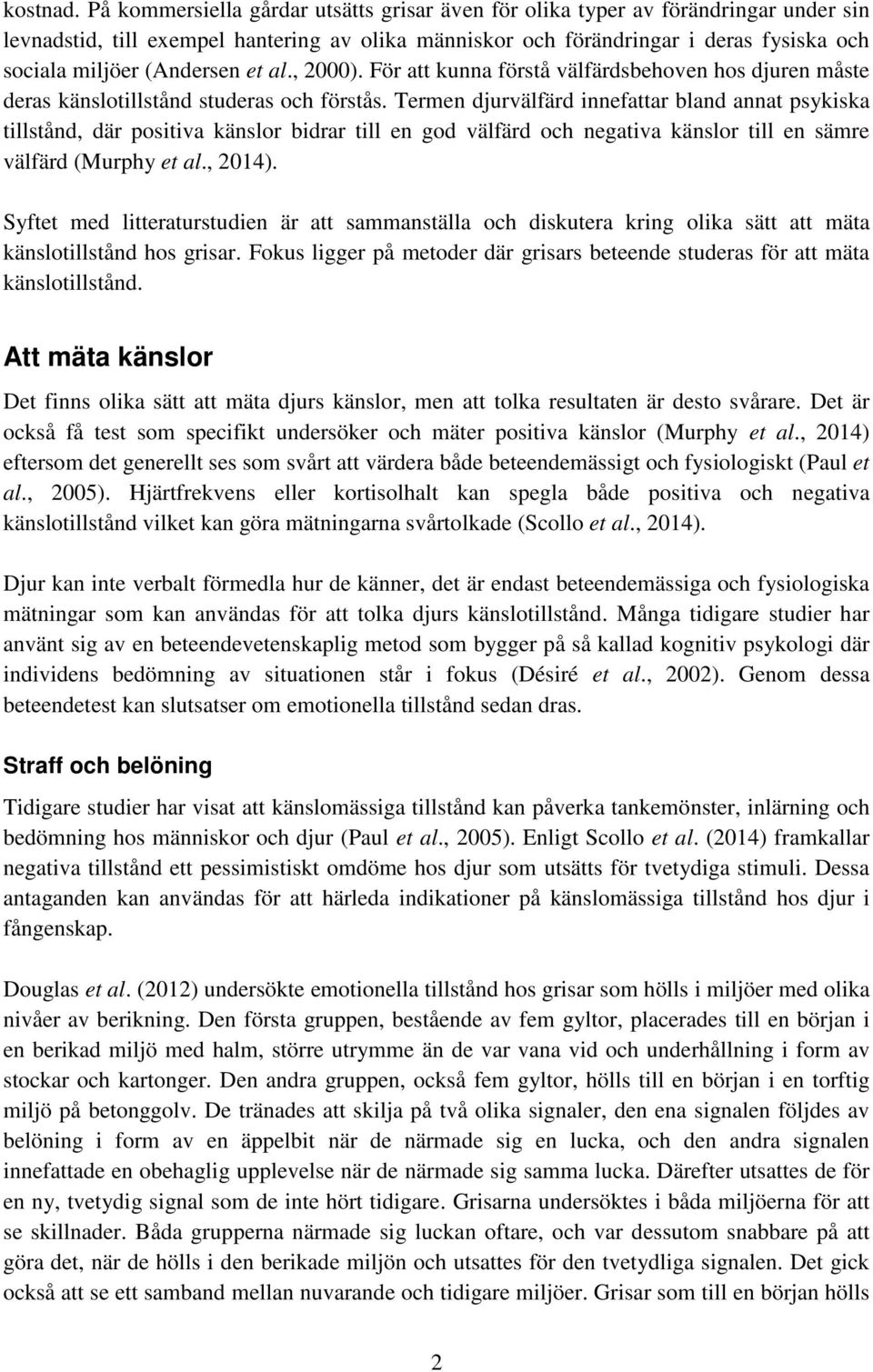 (Andersen et al., 2000). För att kunna förstå välfärdsbehoven hos djuren måste deras känslotillstånd studeras och förstås.