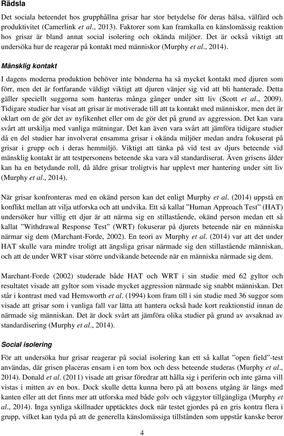 Det är också viktigt att undersöka hur de reagerar på kontakt med människor (Murphy et al., 2014).