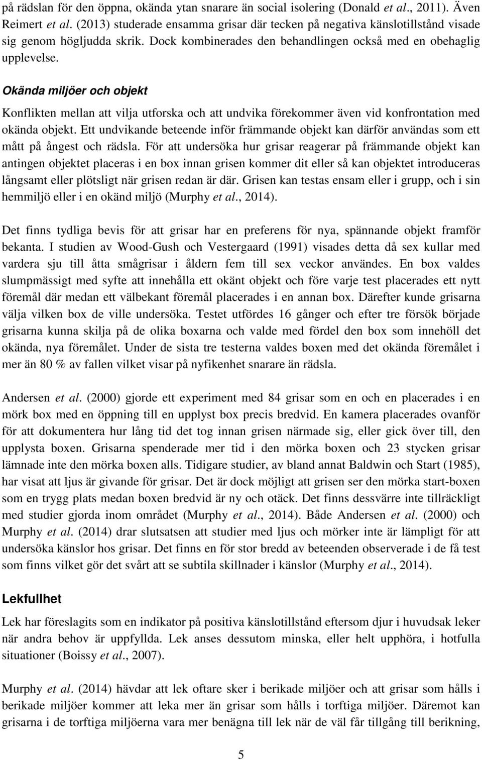 Okända miljöer och objekt Konflikten mellan att vilja utforska och att undvika förekommer även vid konfrontation med okända objekt.