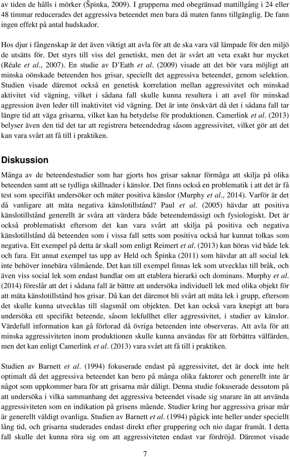 Det styrs till viss del genetiskt, men det är svårt att veta exakt hur mycket (Réale et al., 2007). En studie av D Eath et al.