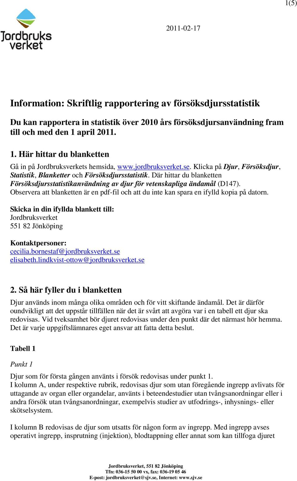 Där hittar du blanketten Försöksdjursstatistikanvändning av djur för vetenskapliga ändamål (D147). Observera att blanketten är en pdf-fil och att du inte kan spara en ifylld kopia på datorn.