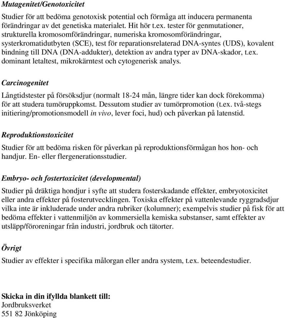 (DNA-addukter), detektion av andra typer av DNA-skador, t.ex. dominant letaltest, mikrokärntest och cytogenerisk analys.