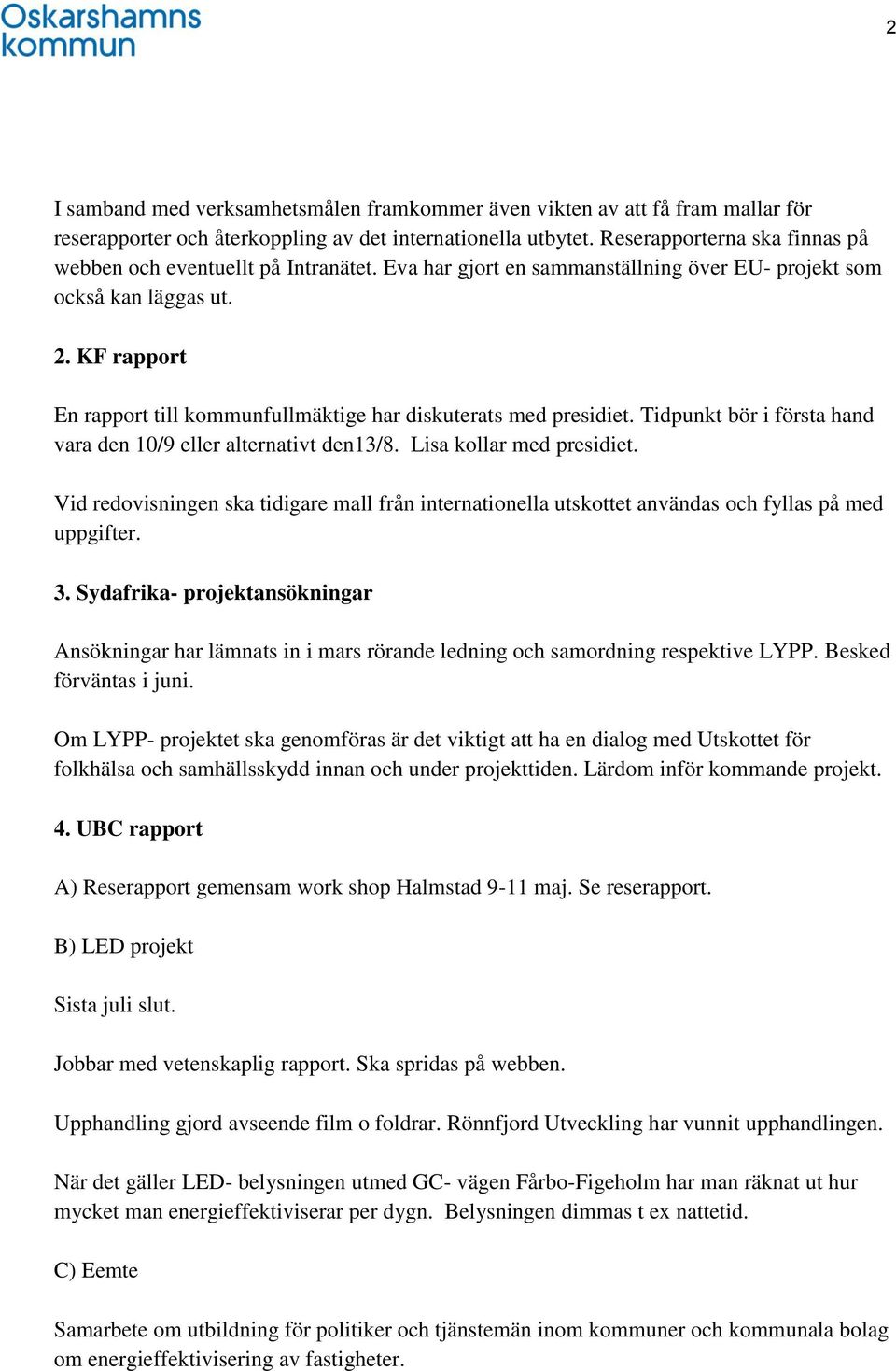 KF rapport En rapport till kommunfullmäktige har diskuterats med presidiet. Tidpunkt bör i första hand vara den 10/9 eller alternativt den13/8. Lisa kollar med presidiet.