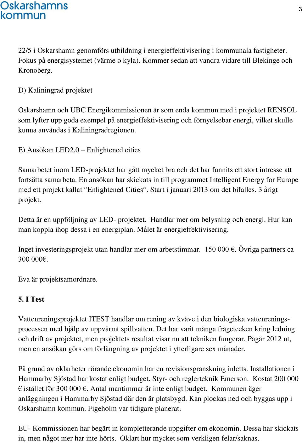 kunna användas i Kaliningradregionen. E) Ansökan LED2.0 Enlightened cities Samarbetet inom LED-projektet har gått mycket bra och det har funnits ett stort intresse att fortsätta samarbeta.