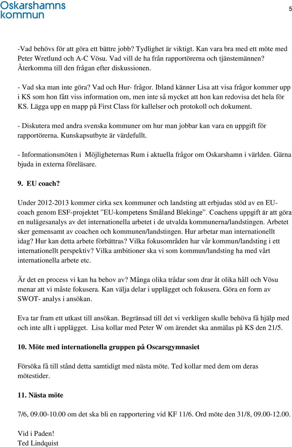 Ibland känner Lisa att visa frågor kommer upp i KS som hon fått viss information om, men inte så mycket att hon kan redovisa det hela för KS.