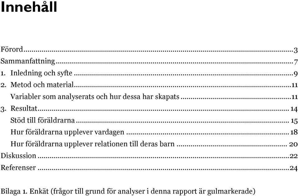 .. 15 Hur föräldrarna upplever vardagen... 18 Hur föräldrarna upplever relationen till deras barn.