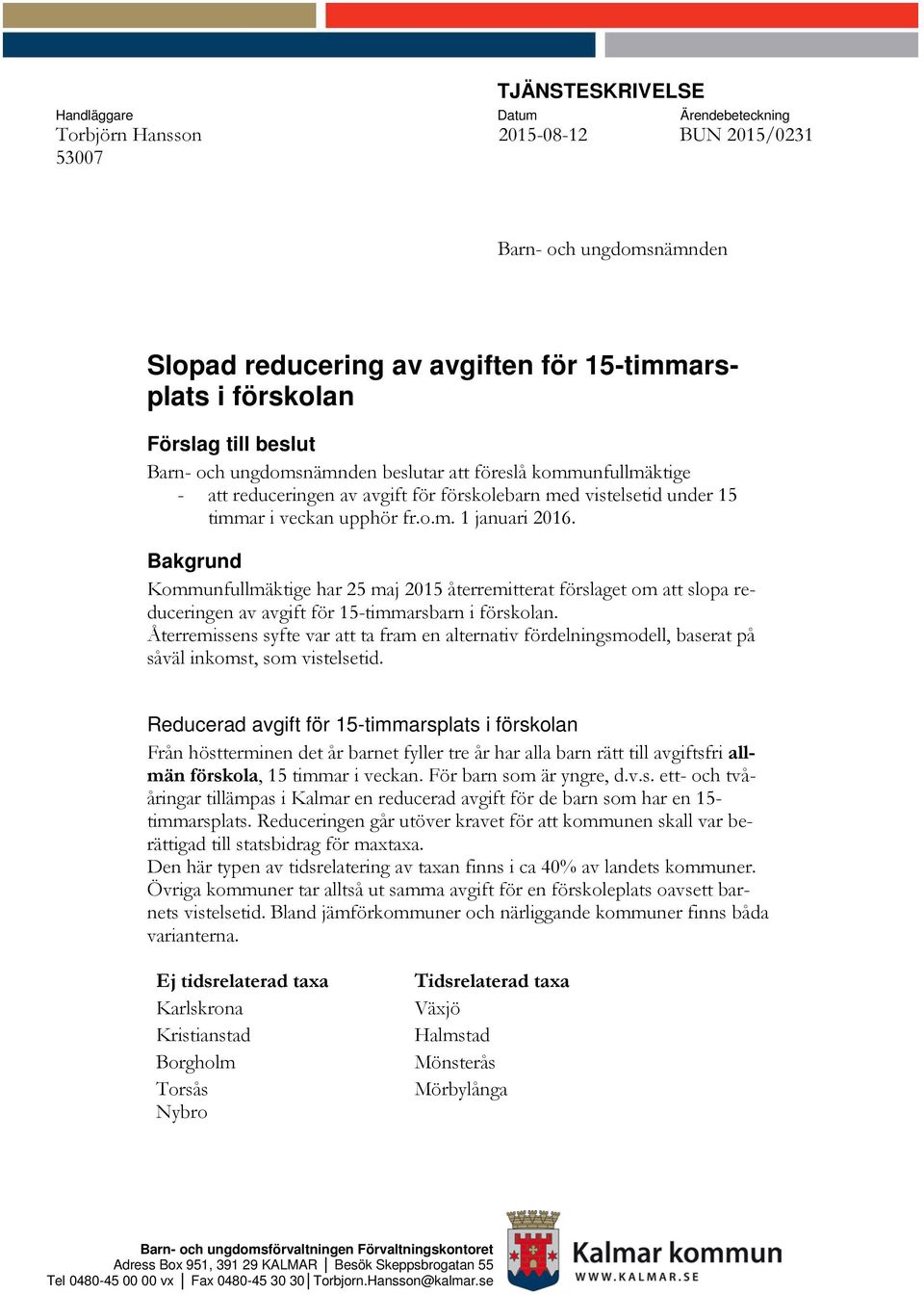 Bakgrund Kommunfullmäktige har 25 maj 2015 återremitterat förslaget om att slopa reduceringen av avgift för 15-timmarsbarn i förskolan.