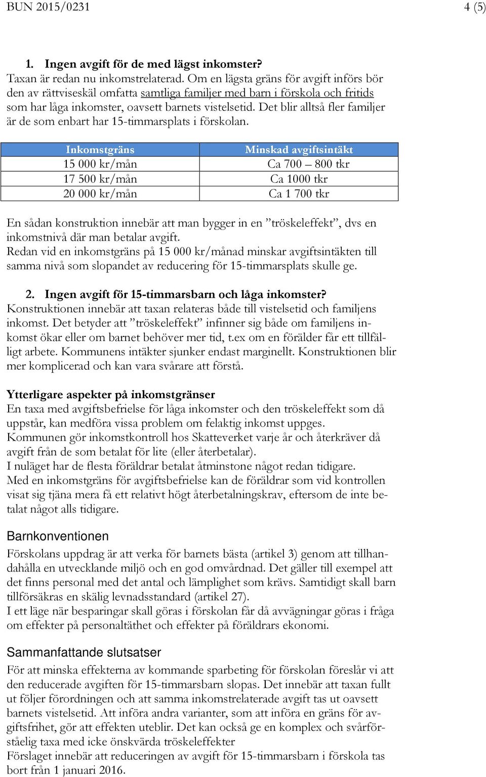 Det blir alltså fler familjer är de som enbart har 15-timmarsplats i förskolan.