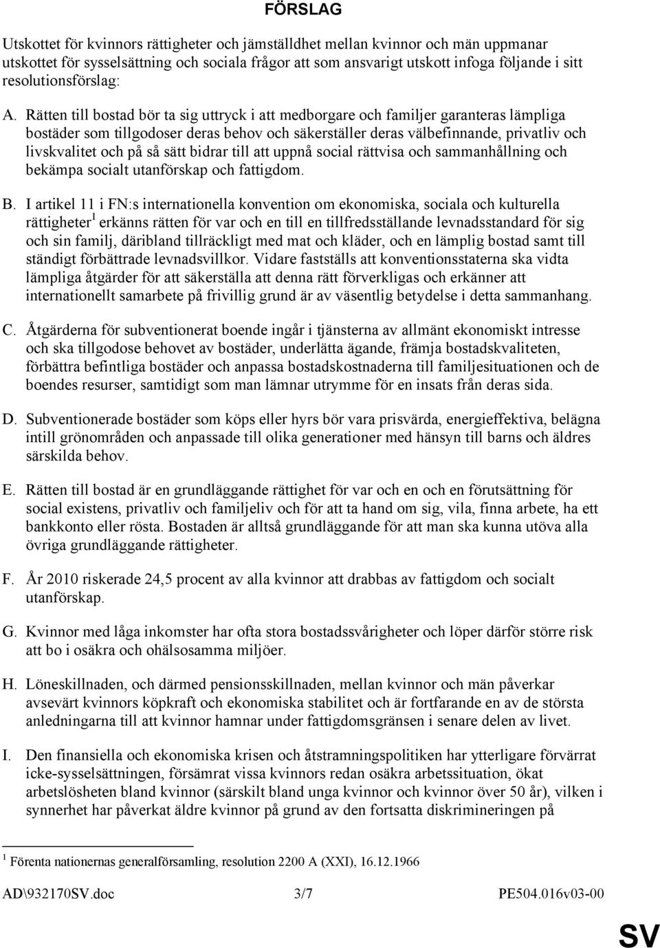 Rätten till bostad bör ta sig uttryck i att medborgare och familjer garanteras lämpliga bostäder som tillgodoser deras behov och säkerställer deras välbefinnande, privatliv och livskvalitet och på så