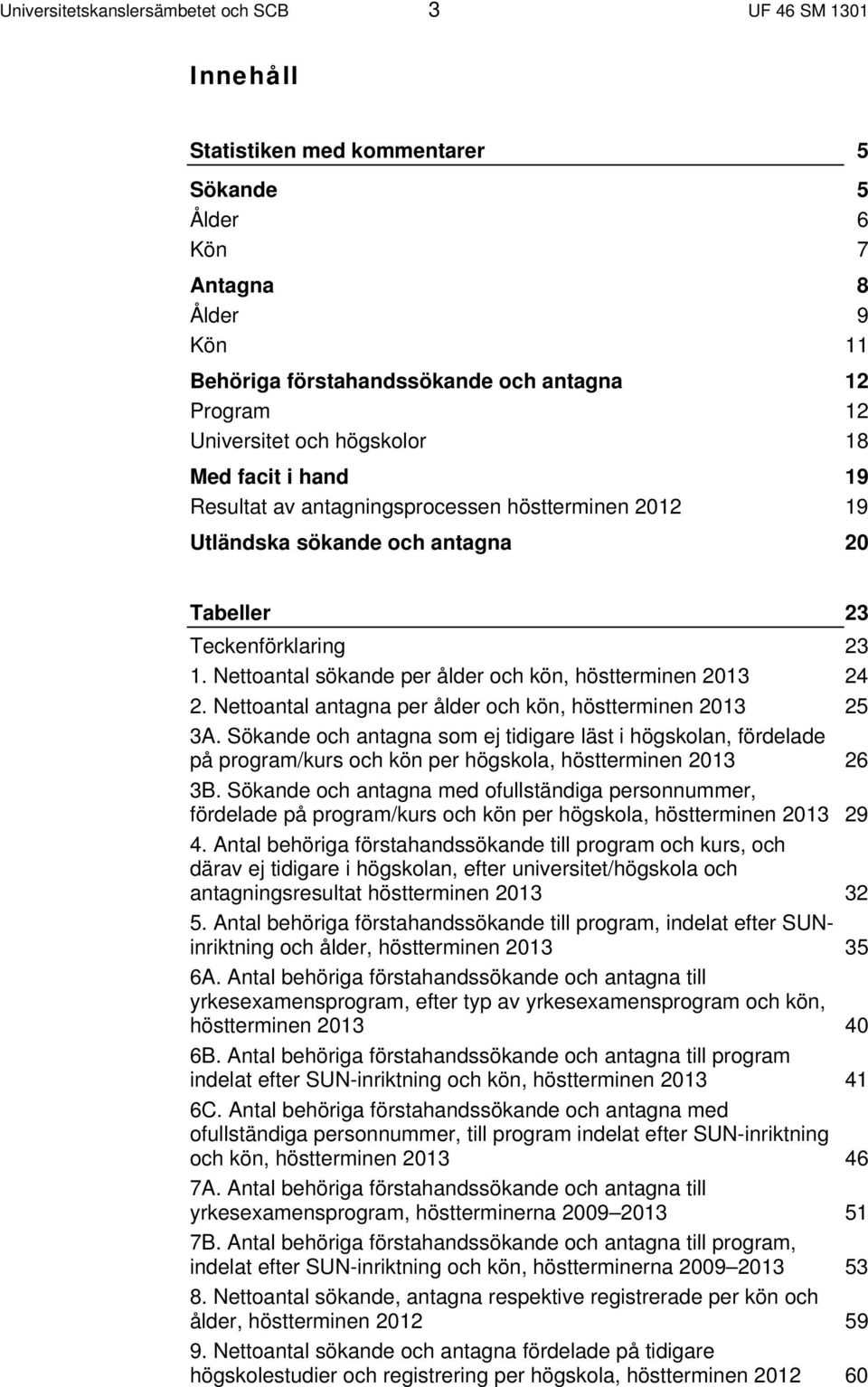 Nettoantal sökande per ålder och kön, höstterminen 2013 24 2. Nettoantal antagna per ålder och kön, höstterminen 2013 25 3A.