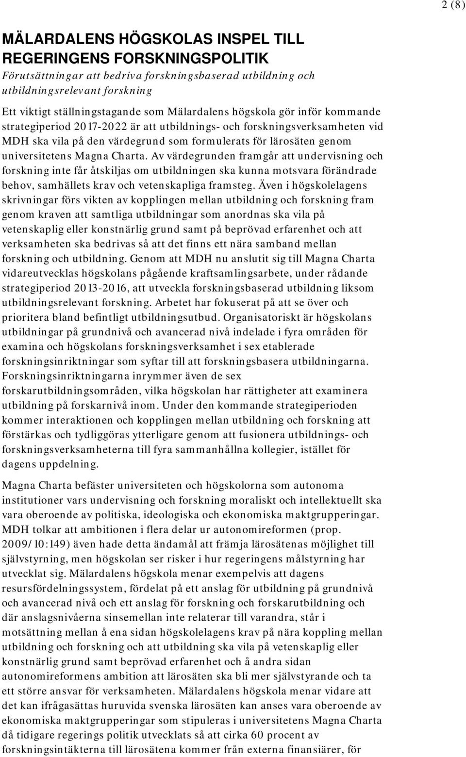 Magna Charta. Av värdegrunden framgår att undervisning och forskning inte får åtskiljas om utbildningen ska kunna motsvara förändrade behov, samhällets krav och vetenskapliga framsteg.