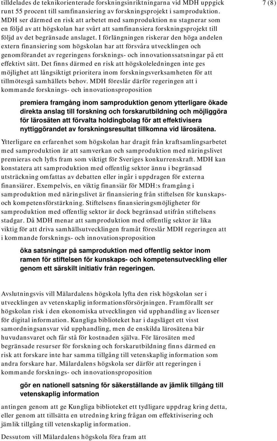 I förlängningen riskerar den höga andelen extern finansiering som högskolan har att försvåra utvecklingen och genomförandet av regeringens forsknings- och innovationssatsningar på ett effektivt sätt.