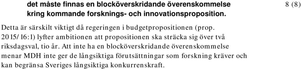 2015/16:1) lyfter ambitionen att propositionen ska sträcka sig över två riksdagsval, tio år.