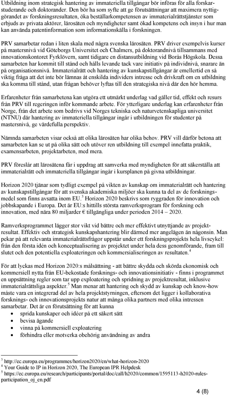 myndigheter samt ökad kompetens och insyn i hur man kan använda patentinformation som informationskälla i forskningen. PRV samarbetar redan i liten skala med några svenska lärosäten.